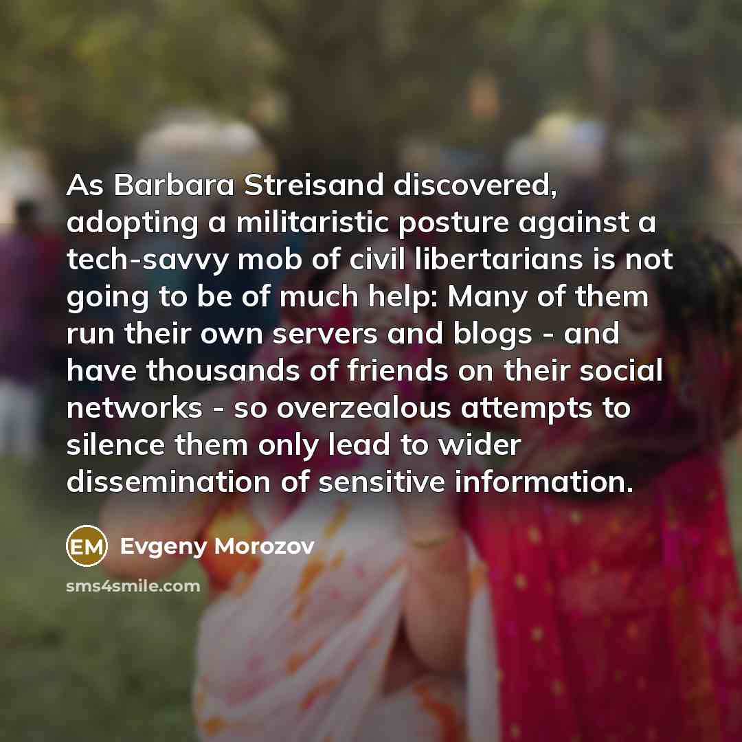 “As Barbara Streisand discovered, adopting a militaristic posture against a…” quote by Evgeny Morozov