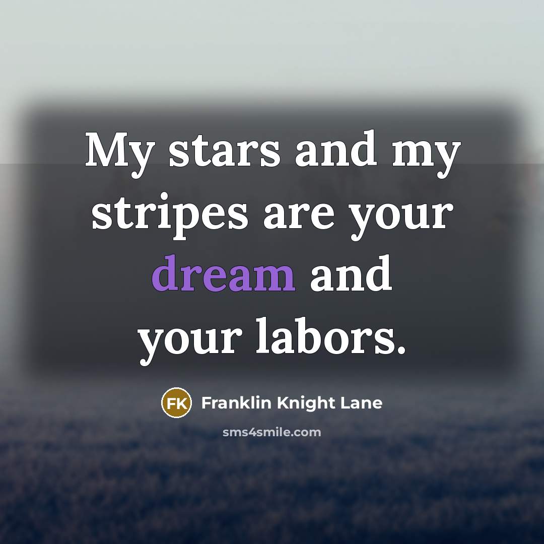 “My stars and my stripes are your dream and your…” quote by Franklin Knight Lane