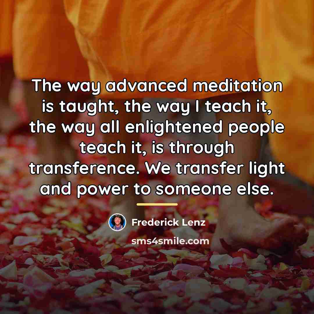 “The way advanced meditation is taught, the way I teach…” quote by Frederick Lenz