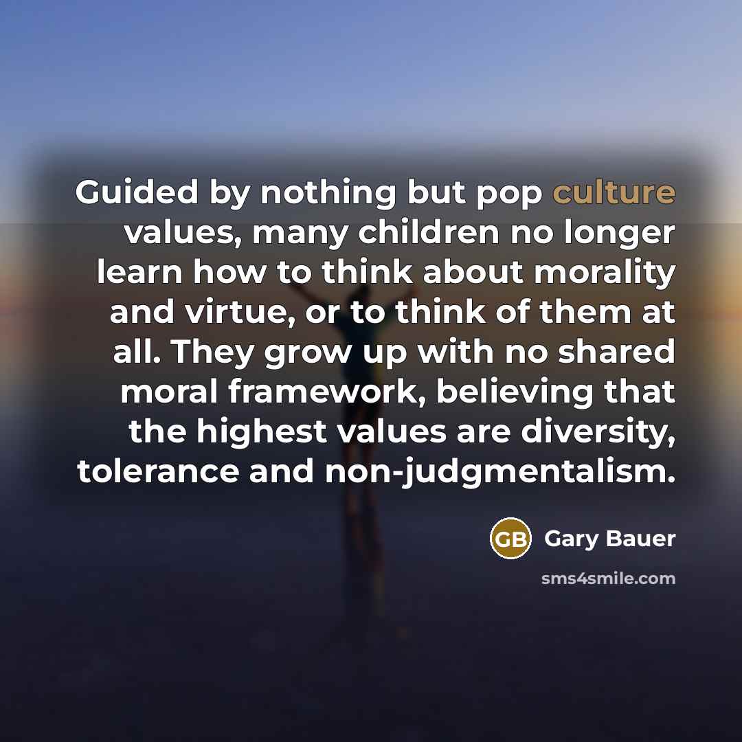 “Guided by nothing but pop culture values, many children no…” quote by Gary Bauer