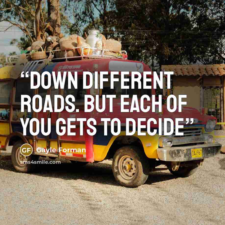 “down different roads. But each of you gets to decide” quote by Gayle Forman