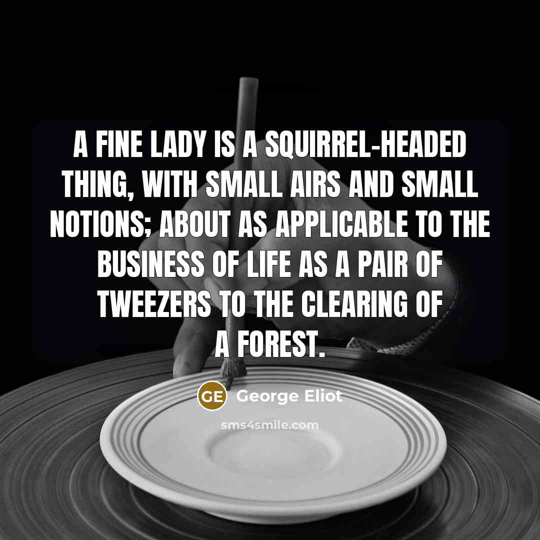 “A fine lady is a squirrel-headed thing, with small airs…” quote by George Eliot