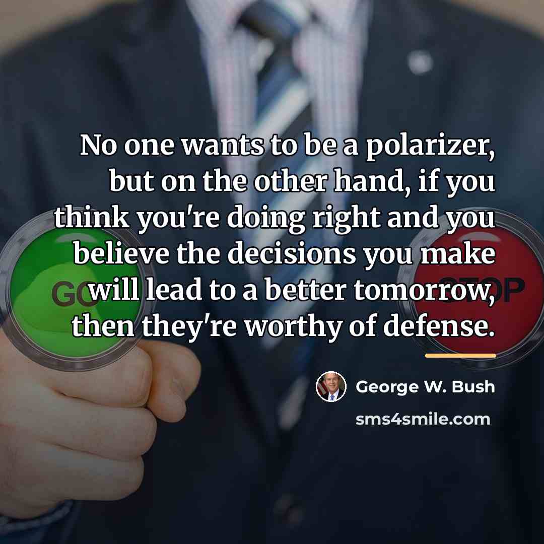 “No one wants to be a polarizer, but on the…” quote by George W. Bush