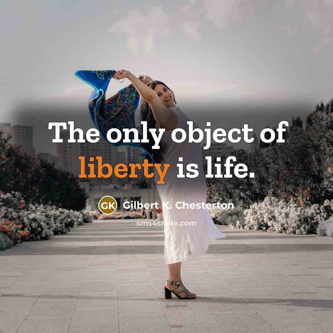 “The only object of liberty is life.…” quote by Gilbert K. Chesterton