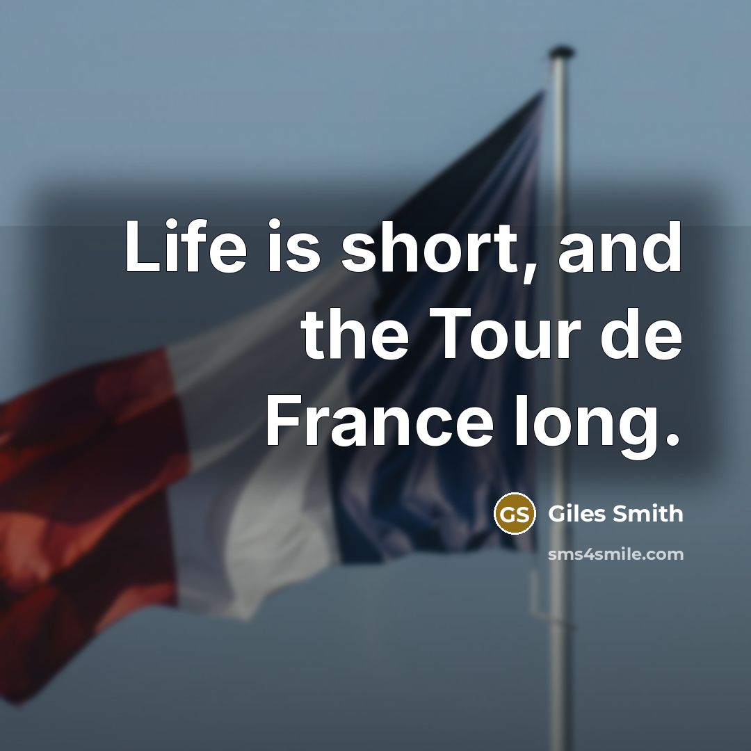 “Life is short, and the Tour de France long.…” quote by Giles Smith