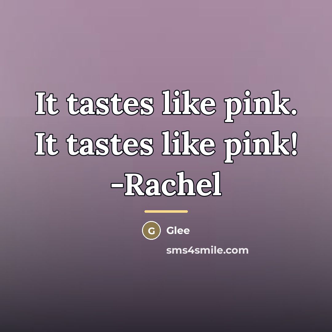 “It tastes like pink. It tastes like pink! -Rachel…” quote by Glee