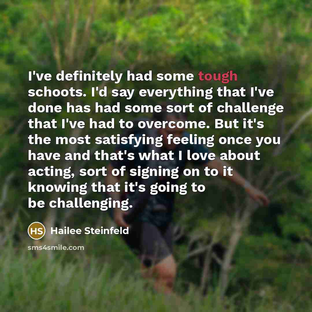 “I've definitely had some tough schoots. I'd say everything that…” quote by Hailee Steinfeld