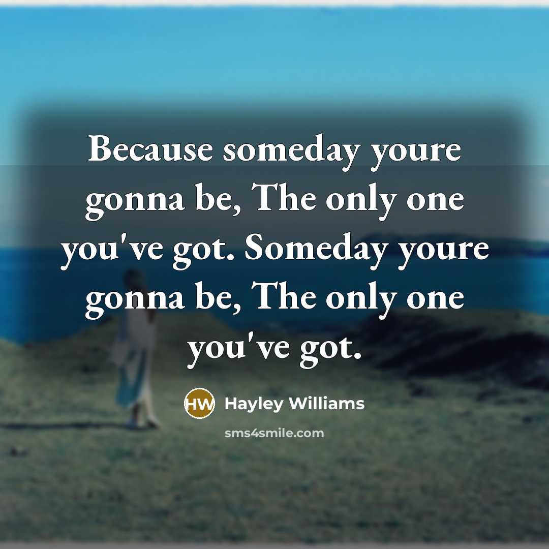 “Because someday youre gonna be, The only one you've got.…” quote by Hayley Williams