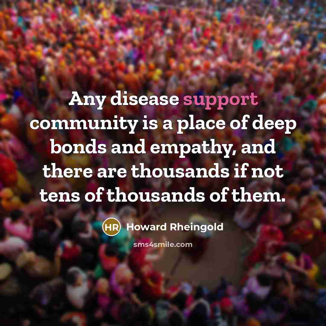 “Any disease support community is a place of deep bonds…” quote by Howard Rheingold