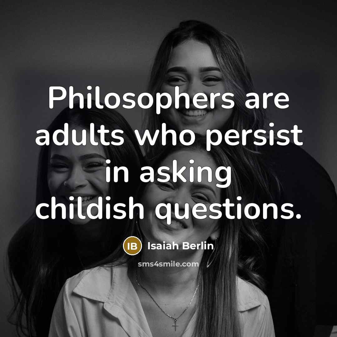“Philosophers are adults who persist in asking childish questions.…” quote by Isaiah Berlin