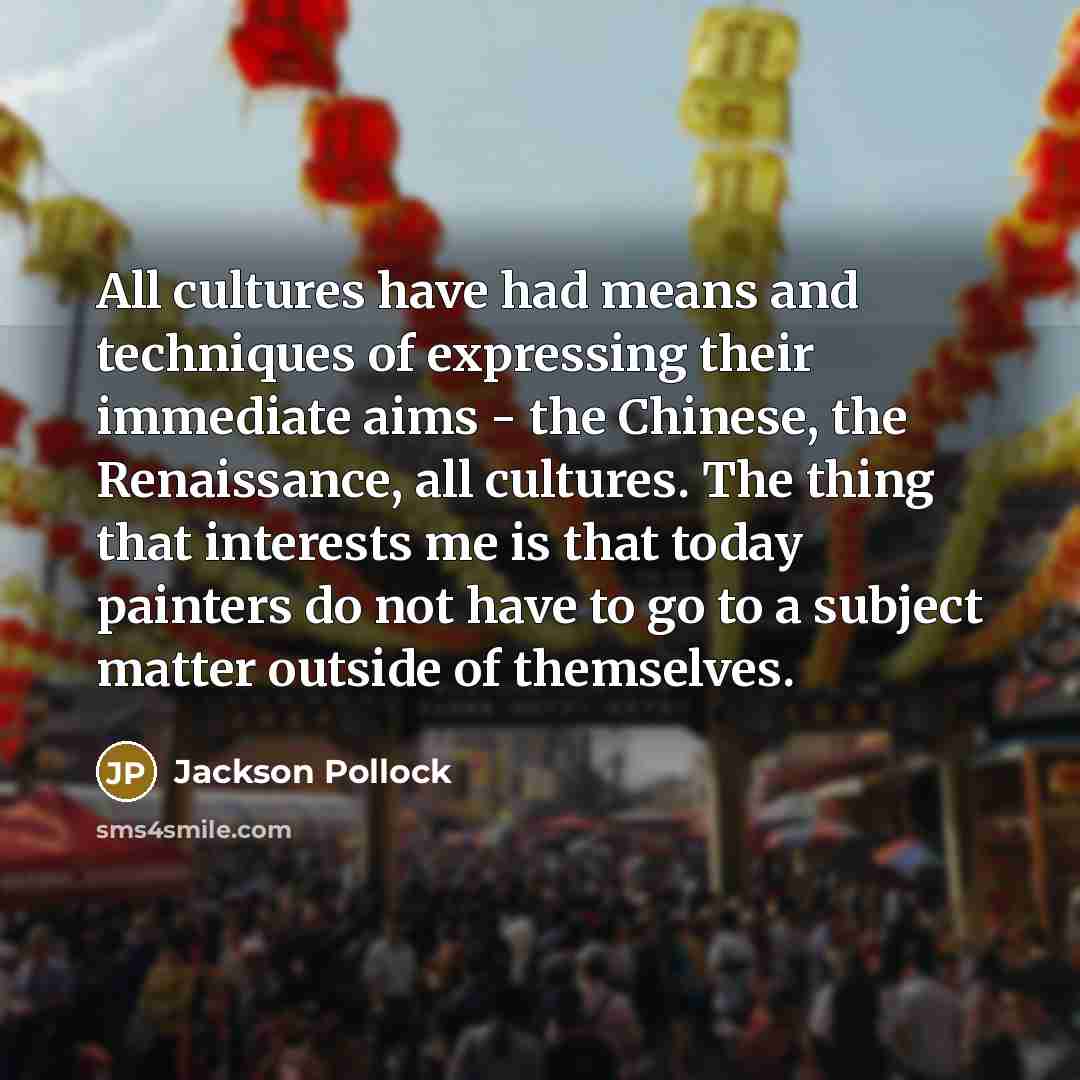 “All cultures have had means and techniques of expressing their…” quote by Jackson Pollock