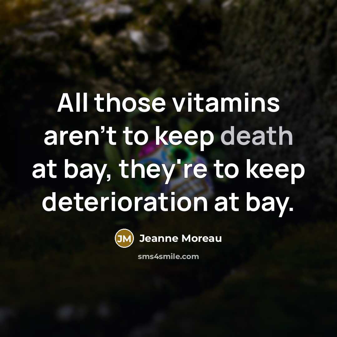 “All those vitamins aren't to keep death at bay, they're…” quote by Jeanne Moreau