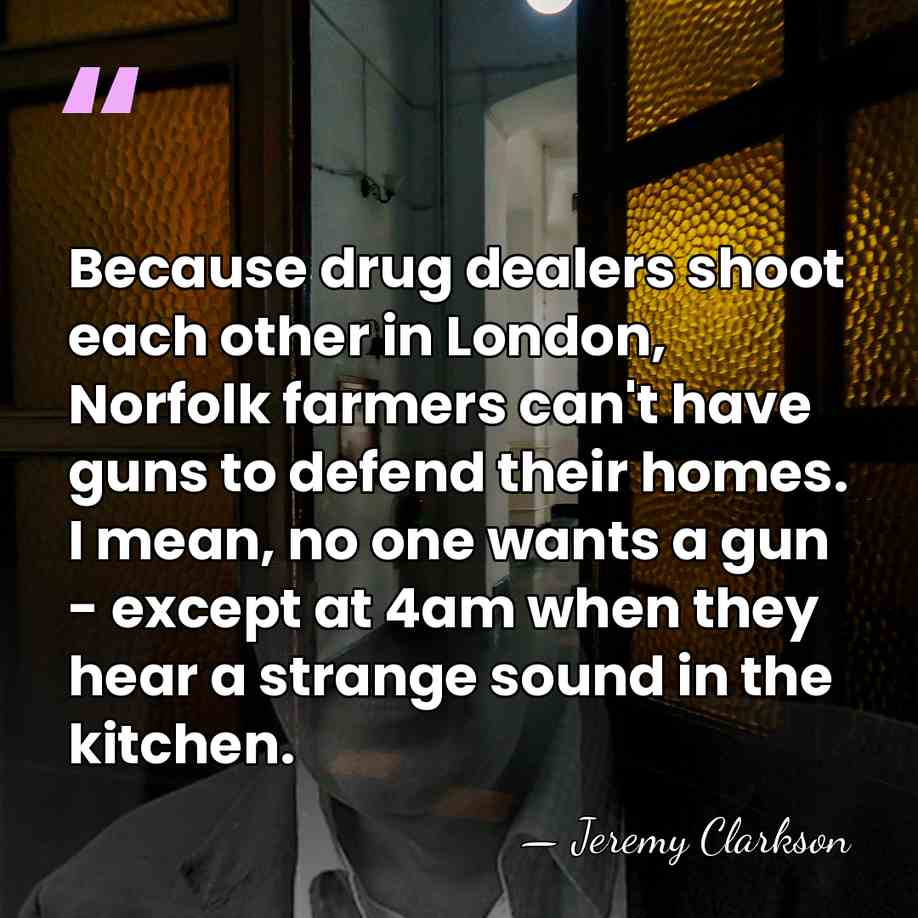 Because drug dealers shoot each other in London, Norfolk farmers can't have&hellip; - Jeremy Clarkson
