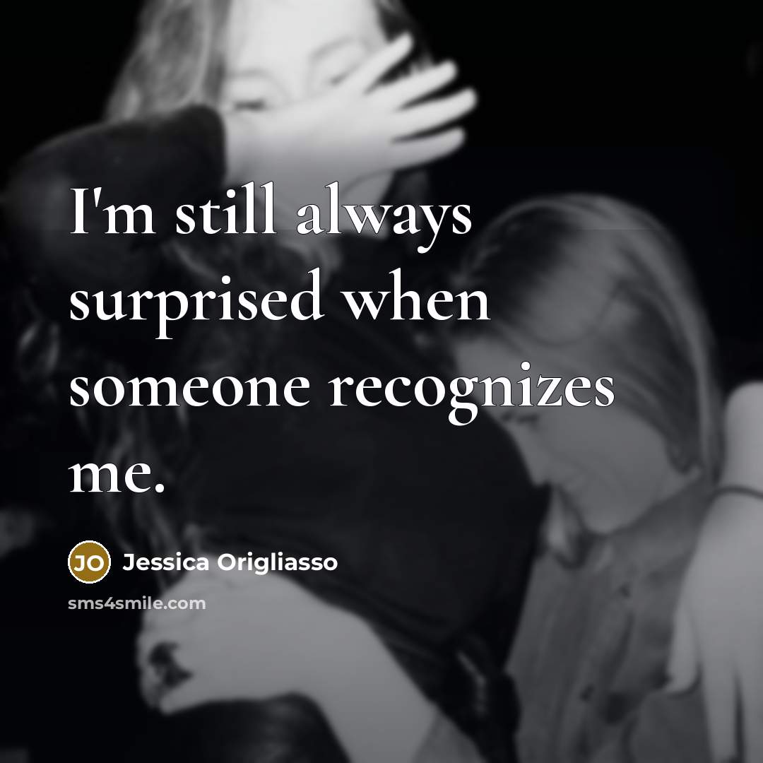 “I'm still always surprised when someone recognizes me.…” quote by Jessica Origliasso