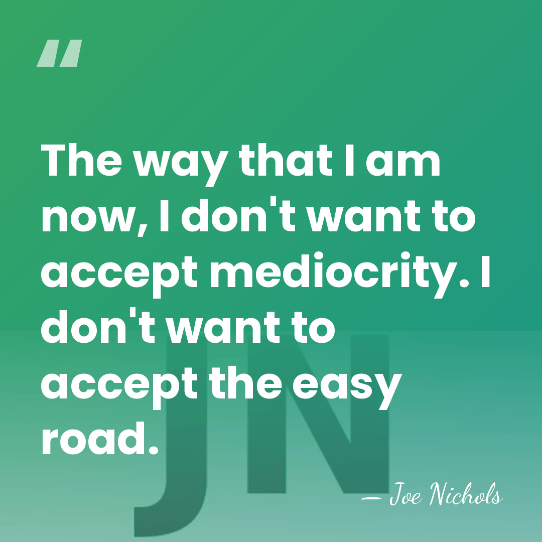 The way that I am now, I don't want to accept mediocrity.&hellip; - Joe Nichols