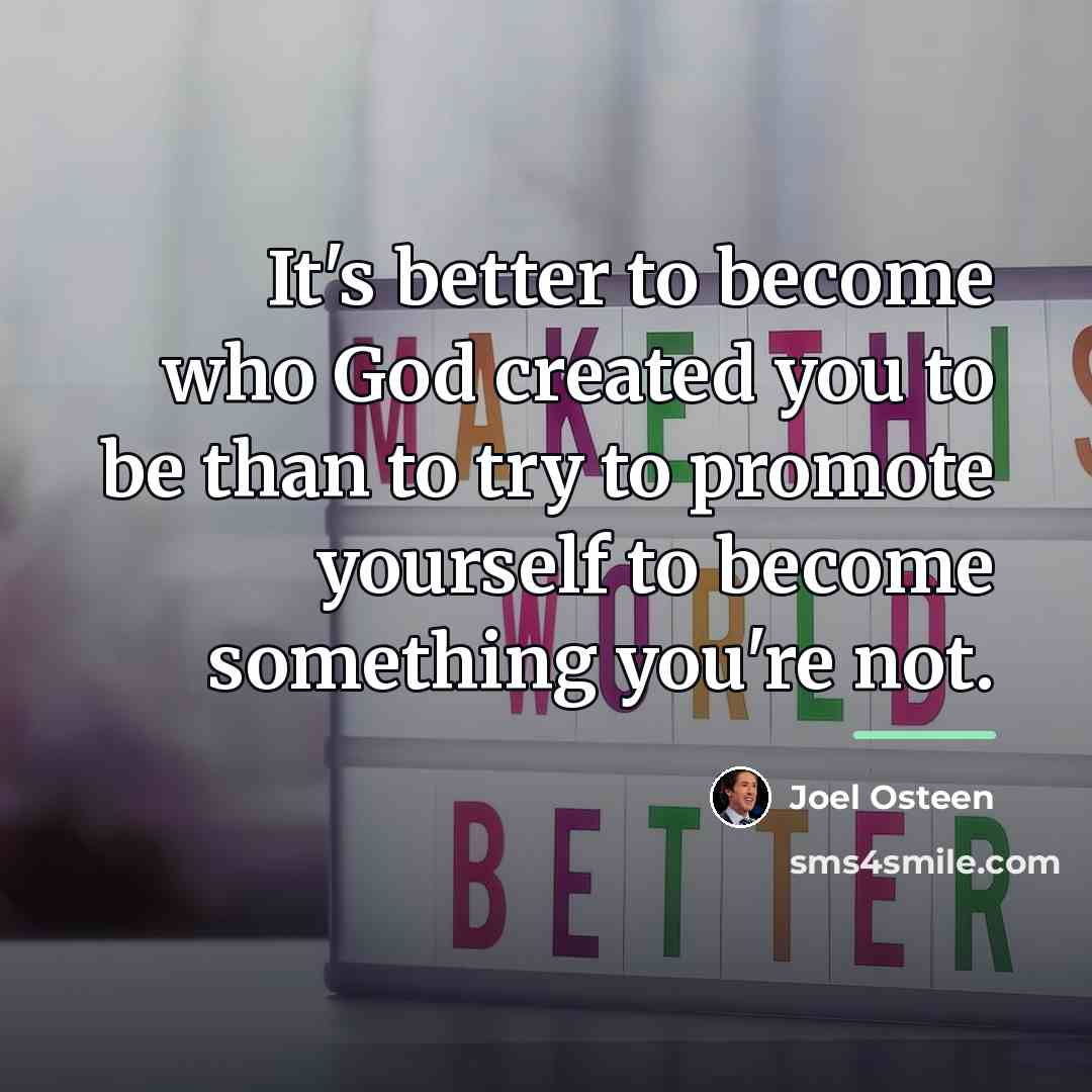 “It's better to become who God created you to be…” quote by Joel Osteen