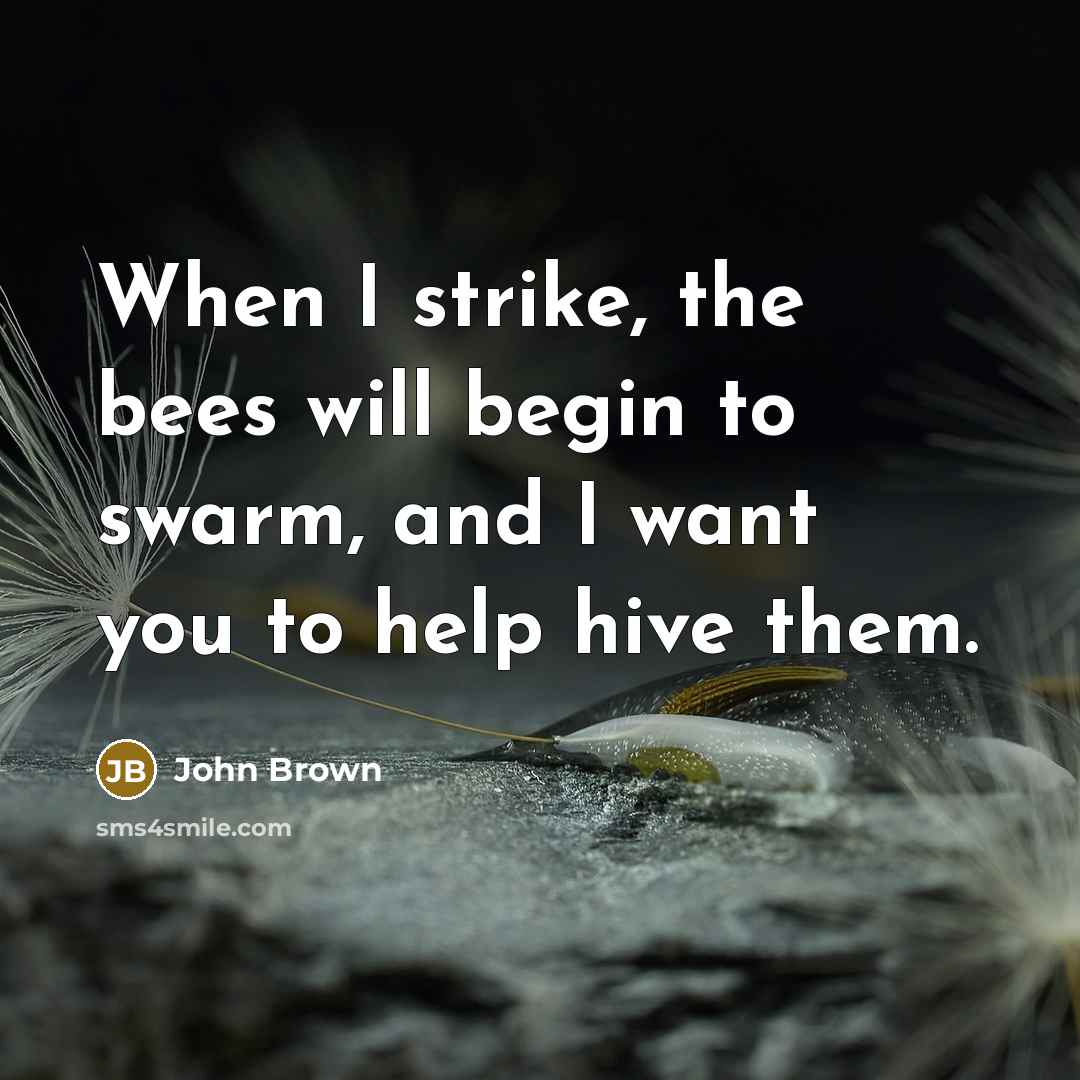 “When I strike, the bees will begin to swarm, and…” quote by John Brown