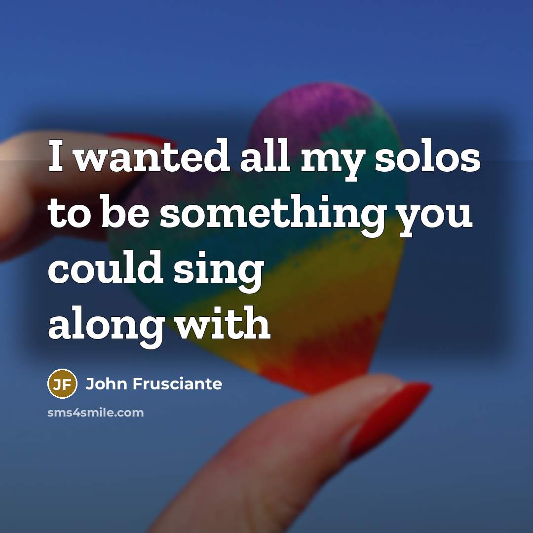 “I wanted all my solos to be something you could…” quote by John Frusciante
