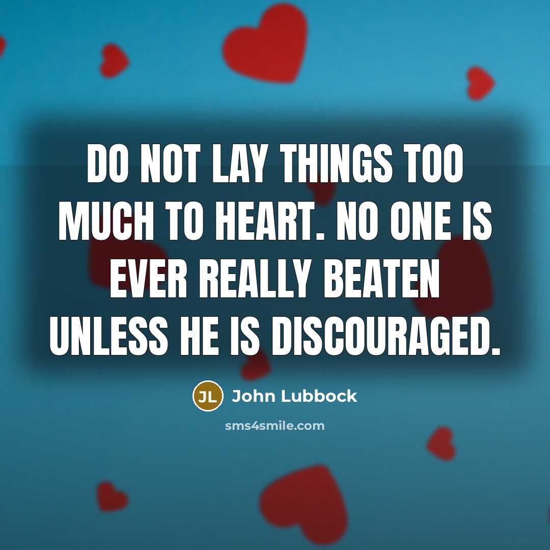 “Do not lay things too much to heart. No one…” quote by John Lubbock