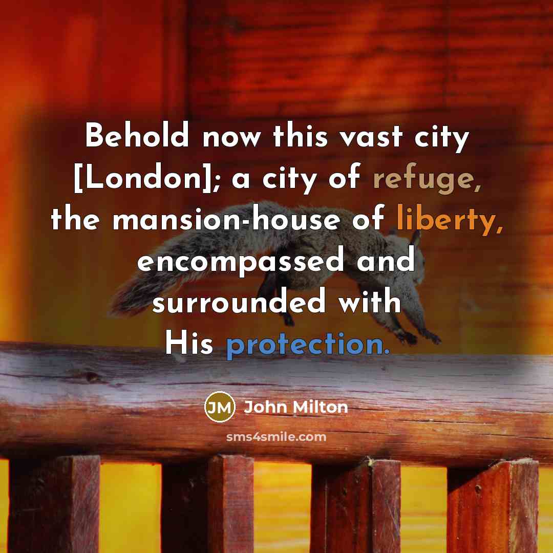 “Behold now this vast city [London]; a city of refuge,…” quote by John Milton