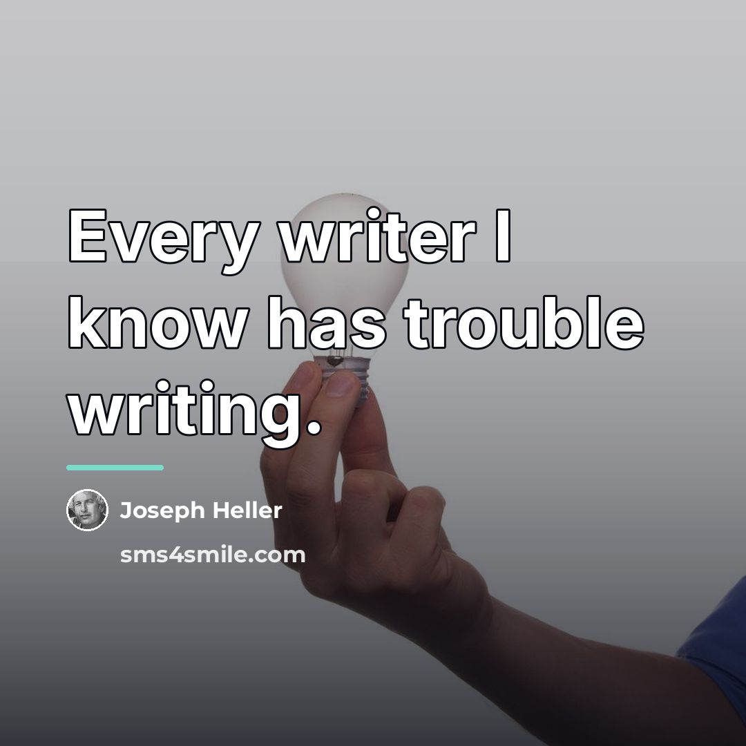 “Every writer I know has trouble writing.…” quote by Joseph Heller
