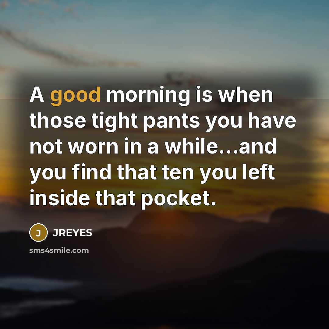 “A good morning is when those tight pants you have…” quote by JREYES