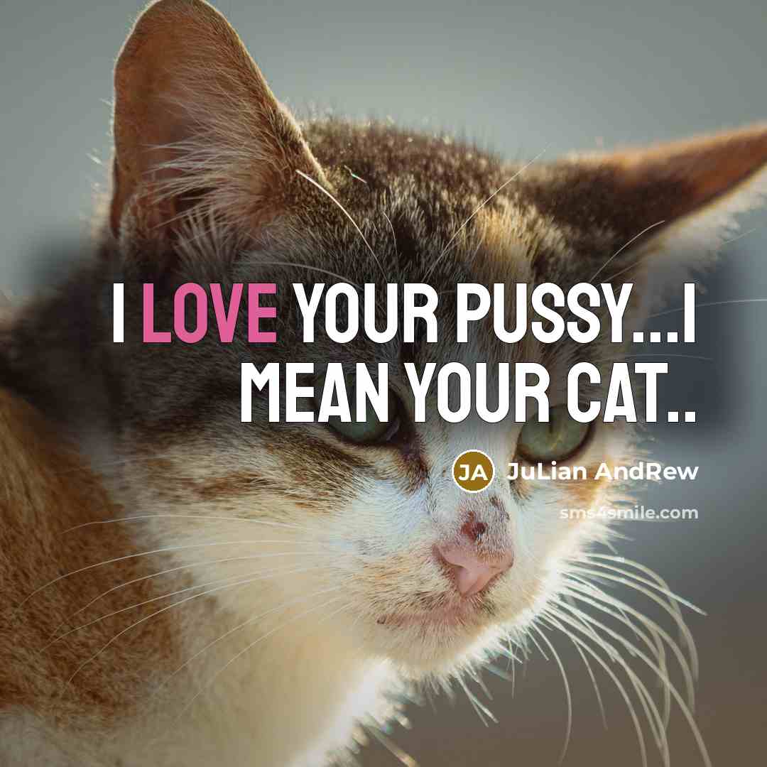 “I Love your pussy...I mean your Cat..” quote by JuLian Andrew