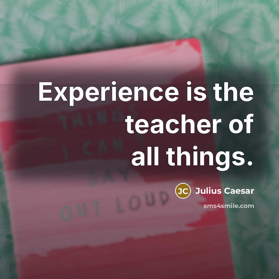 “Experience is the teacher of all things.…” quote by Julius Caesar