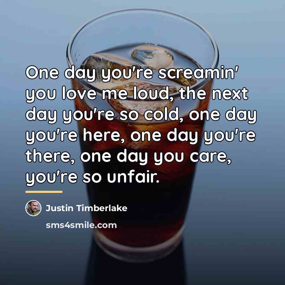 “One day you're screamin' you love me loud, the next…” quote by Justin Timberlake