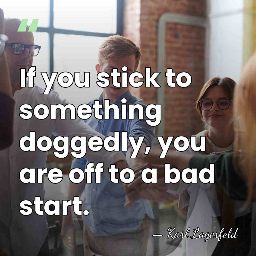 If you stick to something doggedly, you are off to a bad&hellip; - Karl Lagerfeld