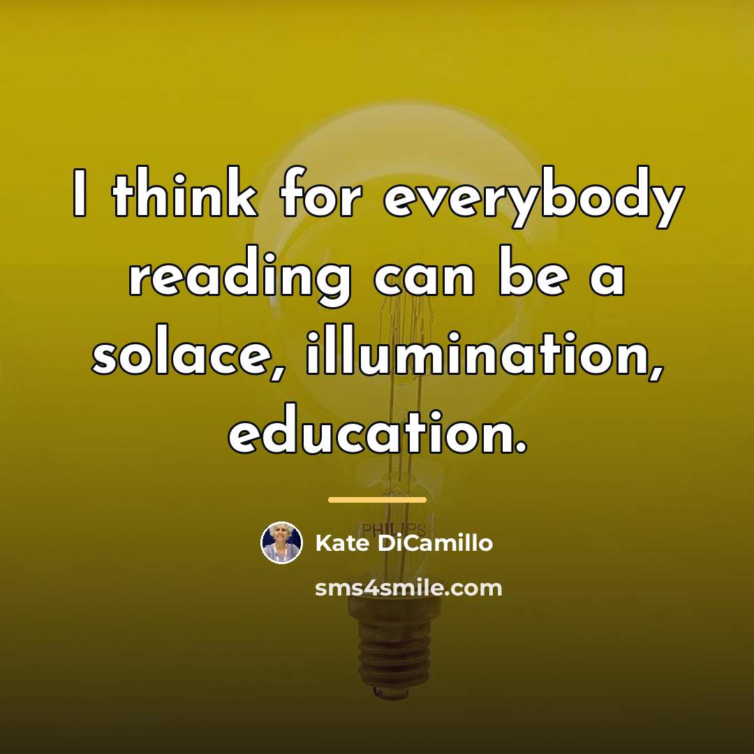“I think for everybody reading can be a solace, illumination,…” quote by Kate DiCamillo