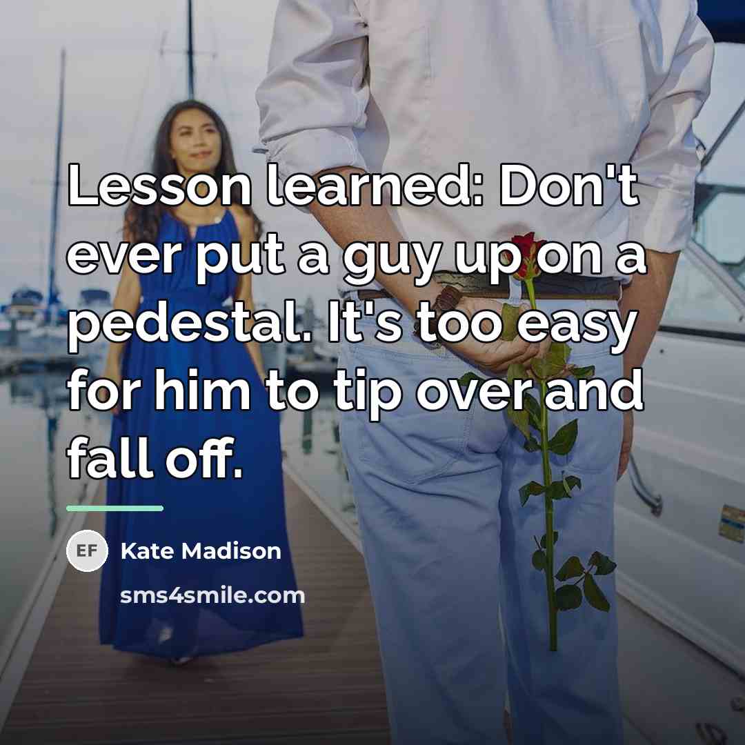 “Lesson learned: Don't ever put a guy up on a…” quote by Kate Madison