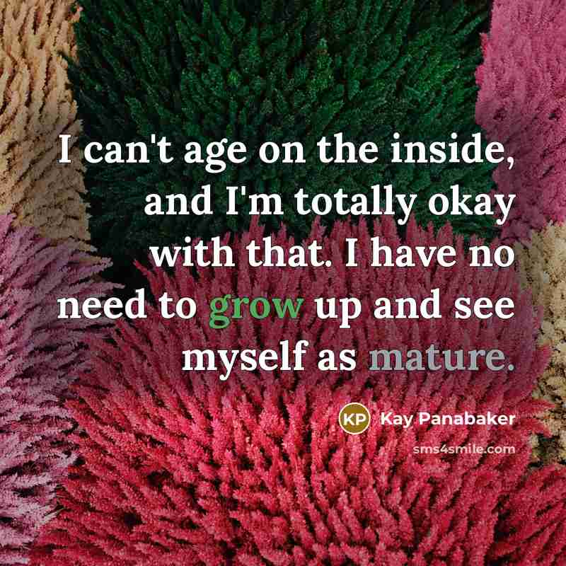 “I can't age on the inside, and I'm totally okay…” quote by Kay Panabaker