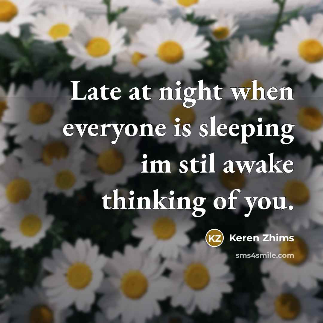 “Late at night when everyone is sleeping im stil awake thinking of you.” quote by Keren Zhims