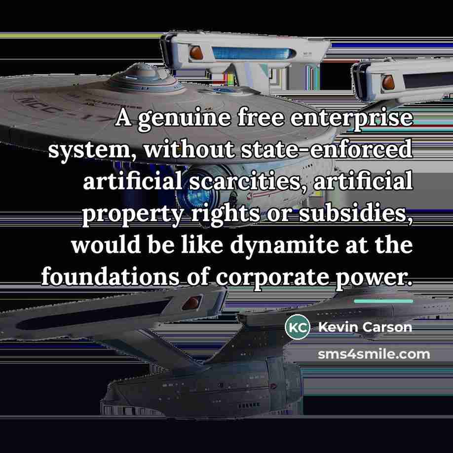 “A genuine free enterprise system, without state-enforced artificial scarcities, artificial…” quote by Kevin Carson