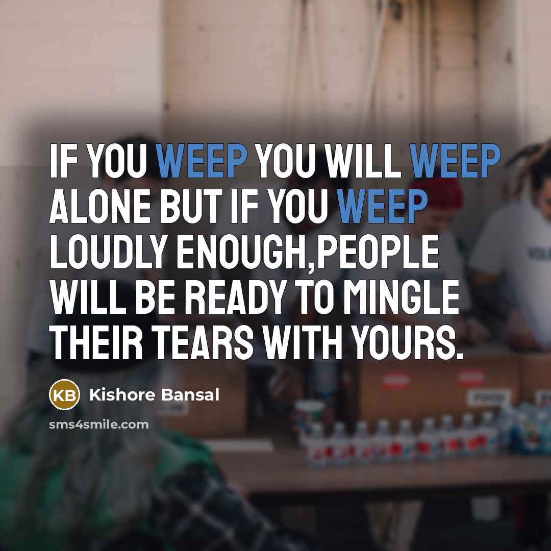 “If you weep you will weep alone but If you…” quote by Kishore Bansal