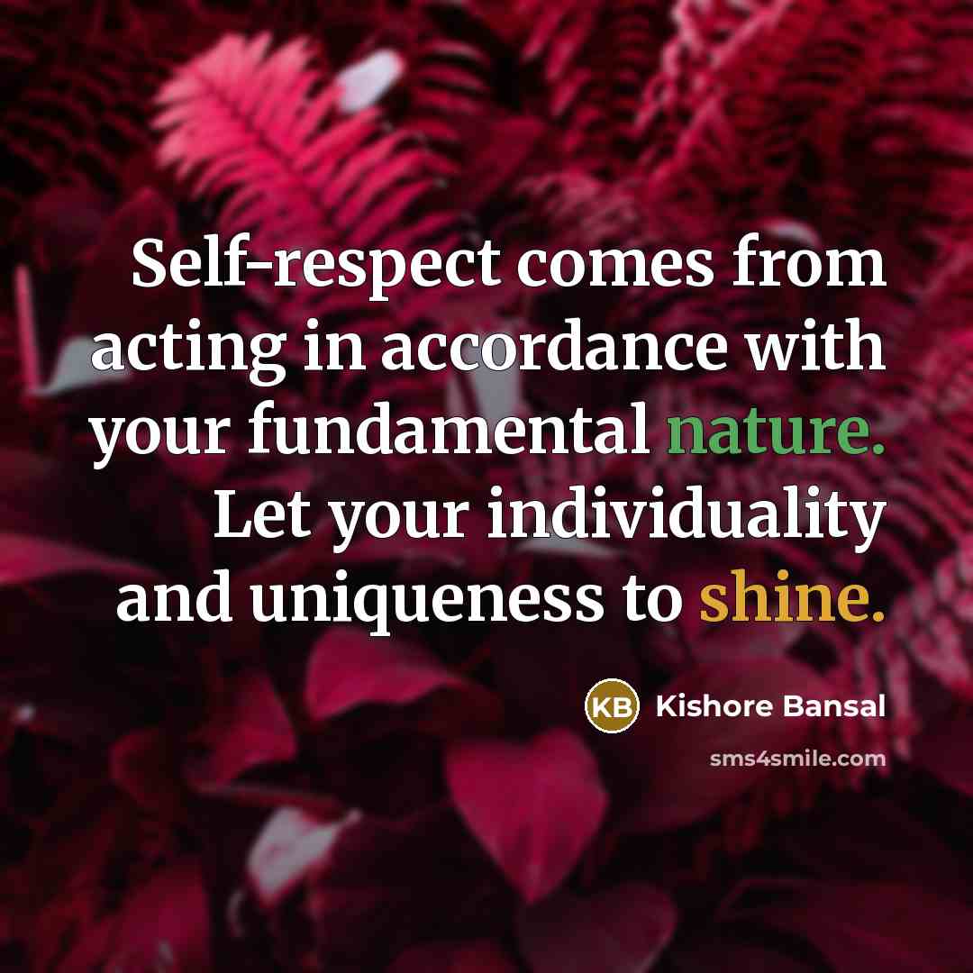 “Self-respect comes from acting in accordance with your fundamental nature.…” quote by Kishore Bansal