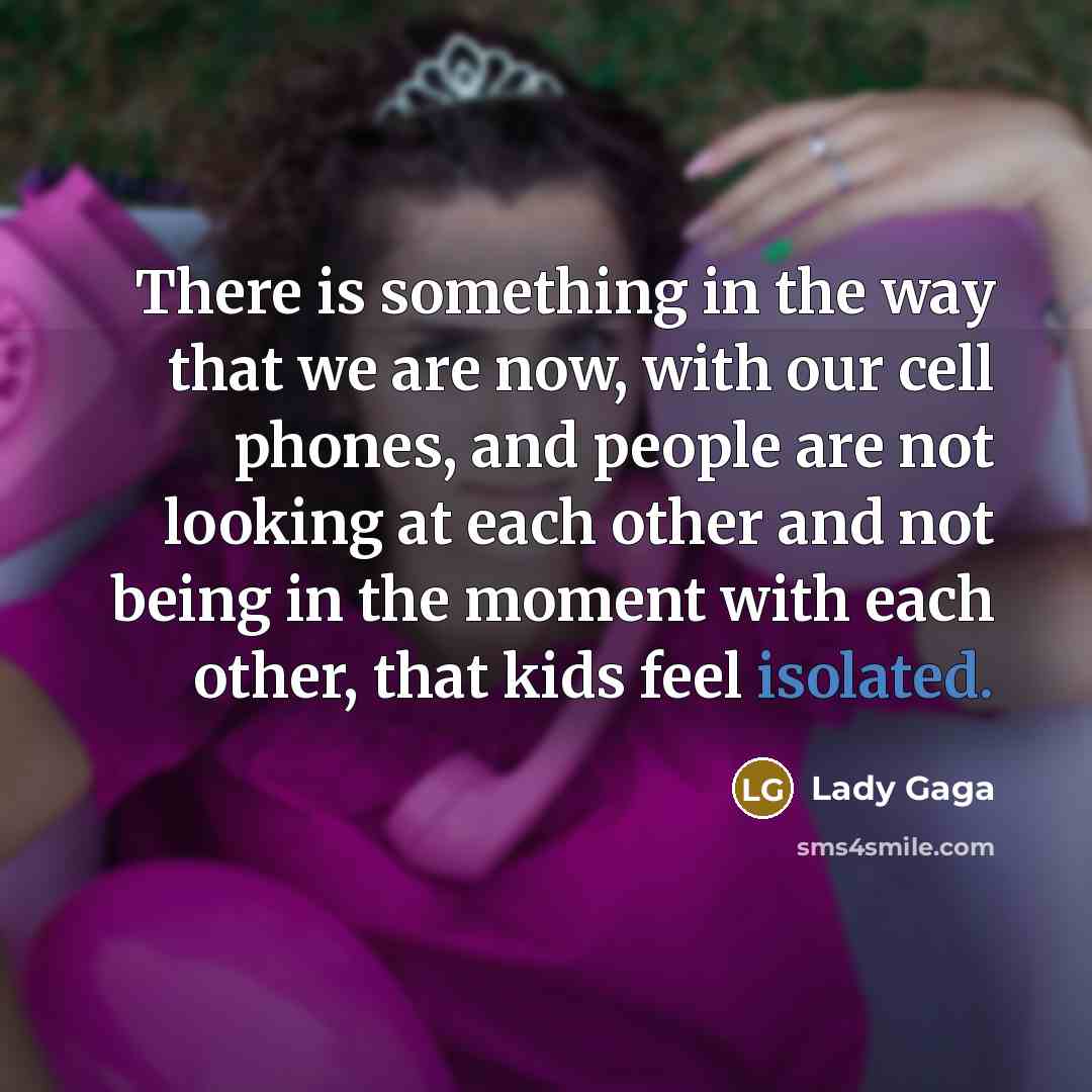 “There is something in the way that we are now,…” quote by Lady Gaga