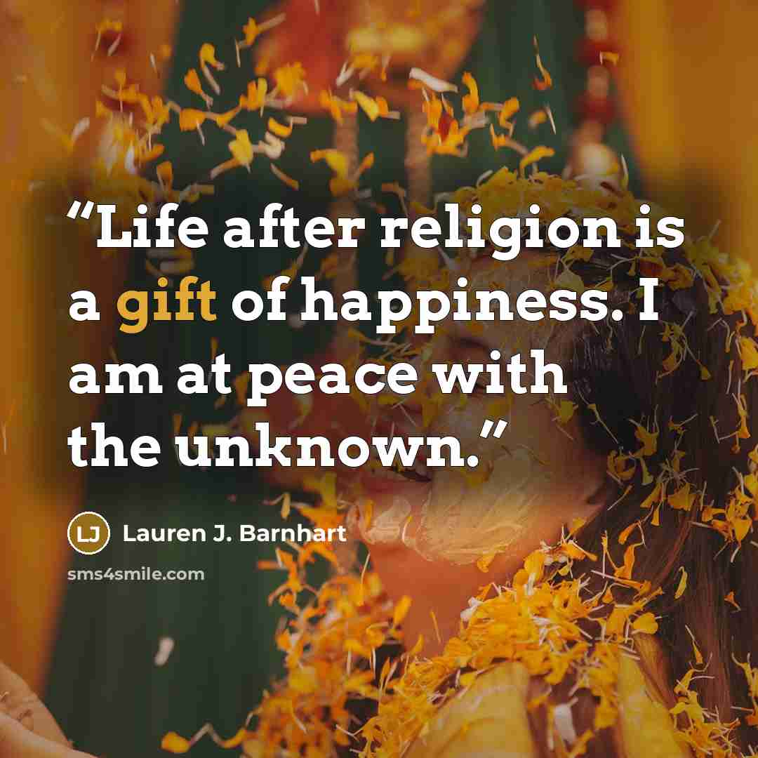 “Life after religion is a gift of happiness. I am at peace with the unknown.” quote by Lauren J. Barnhart