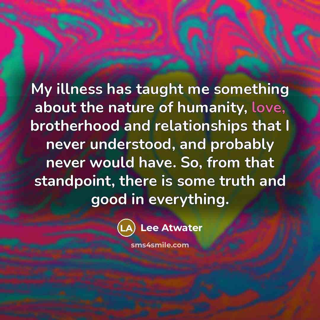 “My illness has taught me something about the nature of…” quote by Lee Atwater