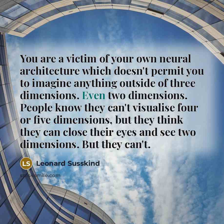 “You are a victim of your own neural architecture which…” quote by Leonard Susskind