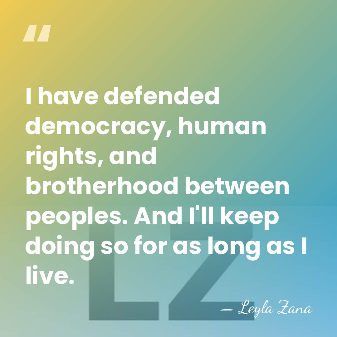I have defended democracy, human rights, and brotherhood between peoples. And I'll&hellip; - Leyla Zana