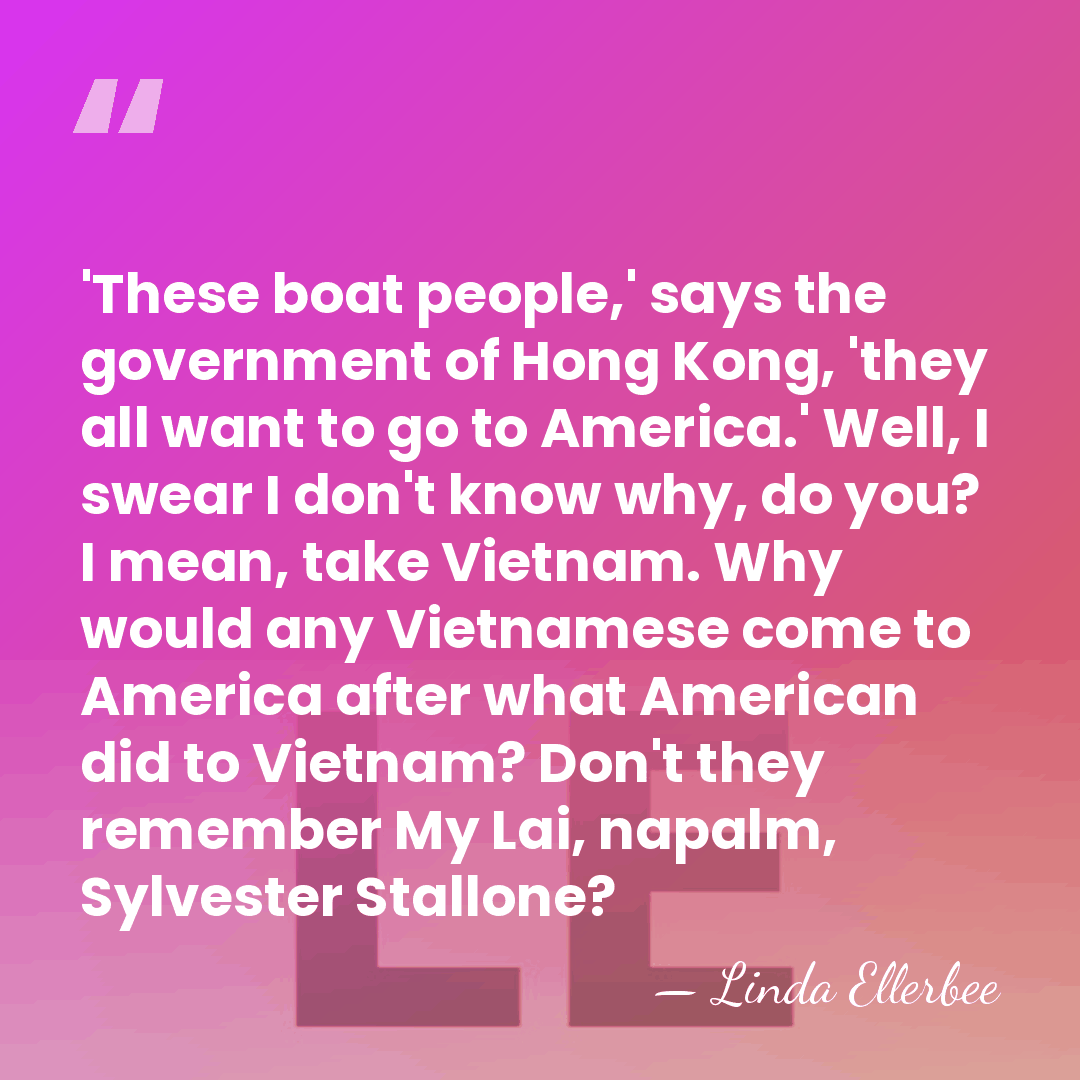 'These boat people,' says the government of Hong Kong, 'they all want&hellip; - Linda Ellerbee