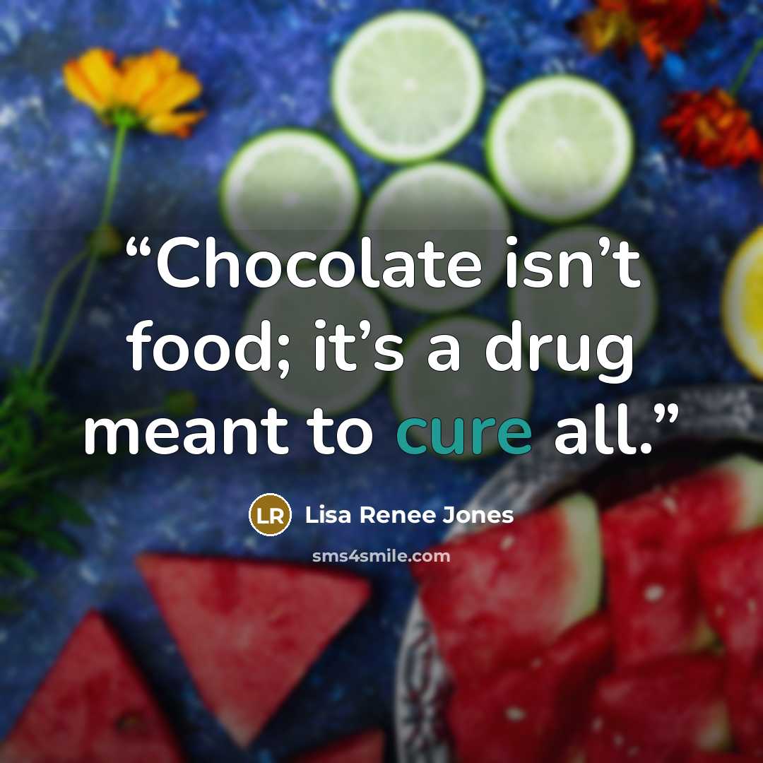 “Chocolate isn’t food; it’s a drug meant to cure all.” quote by Lisa Renee Jones