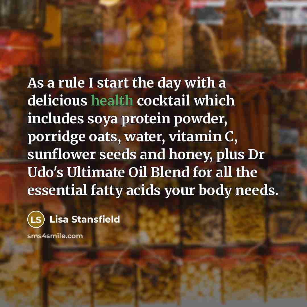 “As a rule I start the day with a delicious health cocktail which includes soya protein powder, porridge oats, water, vitamin C, sunflower seeds and honey, plus Dr Udo's Ultimate Oil Blend for all the essential fatty acids your body needs.” quote by Lisa Stansfield