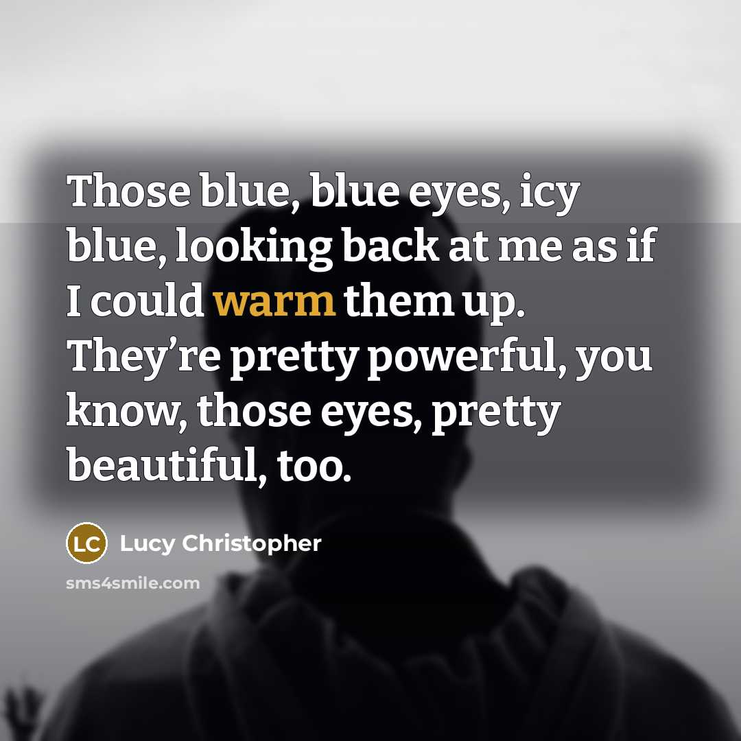 “Those blue, blue eyes, icy blue, looking back at me…” quote by Lucy Christopher
