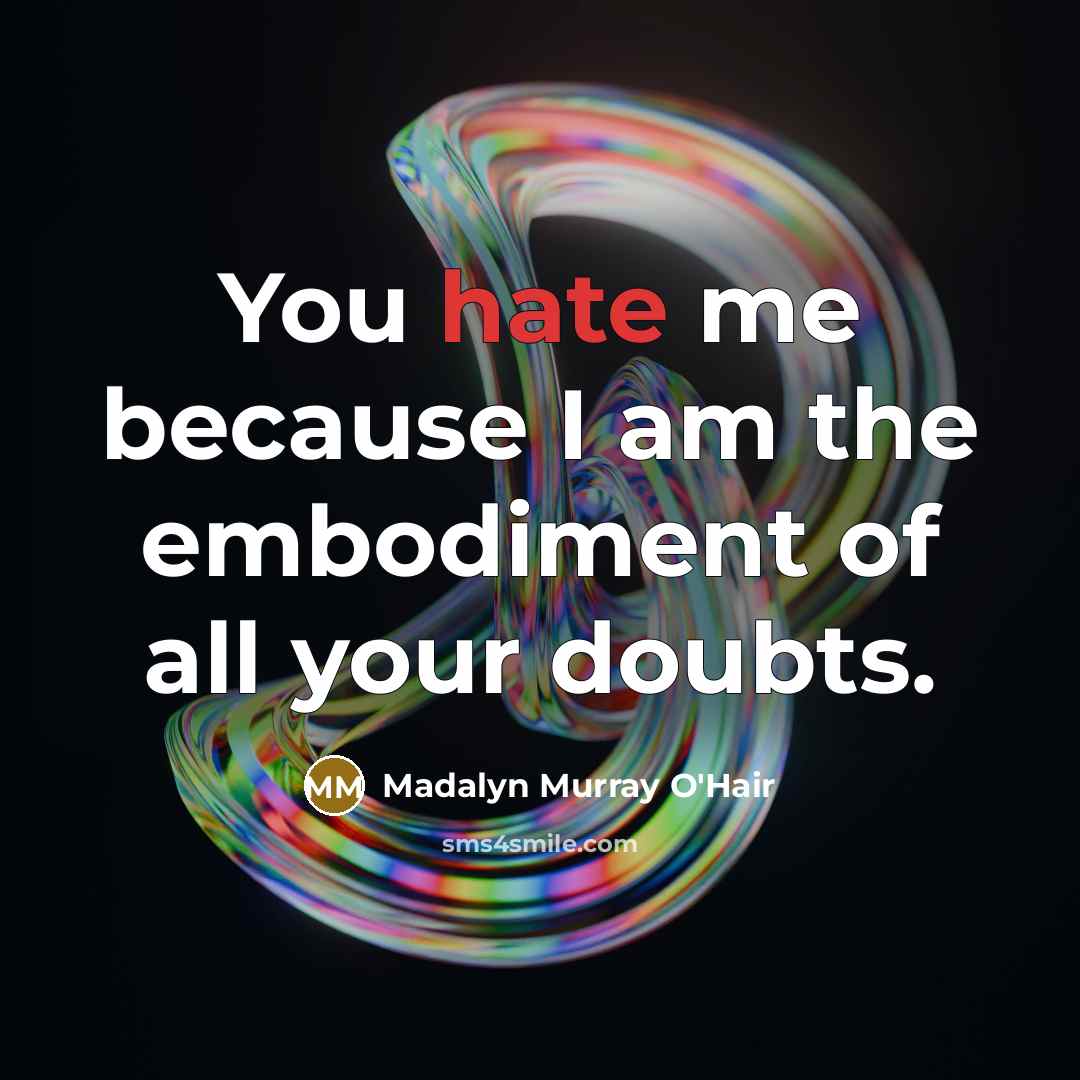 “You hate me because I am the embodiment of all…” quote by Madalyn Murray O'Hair