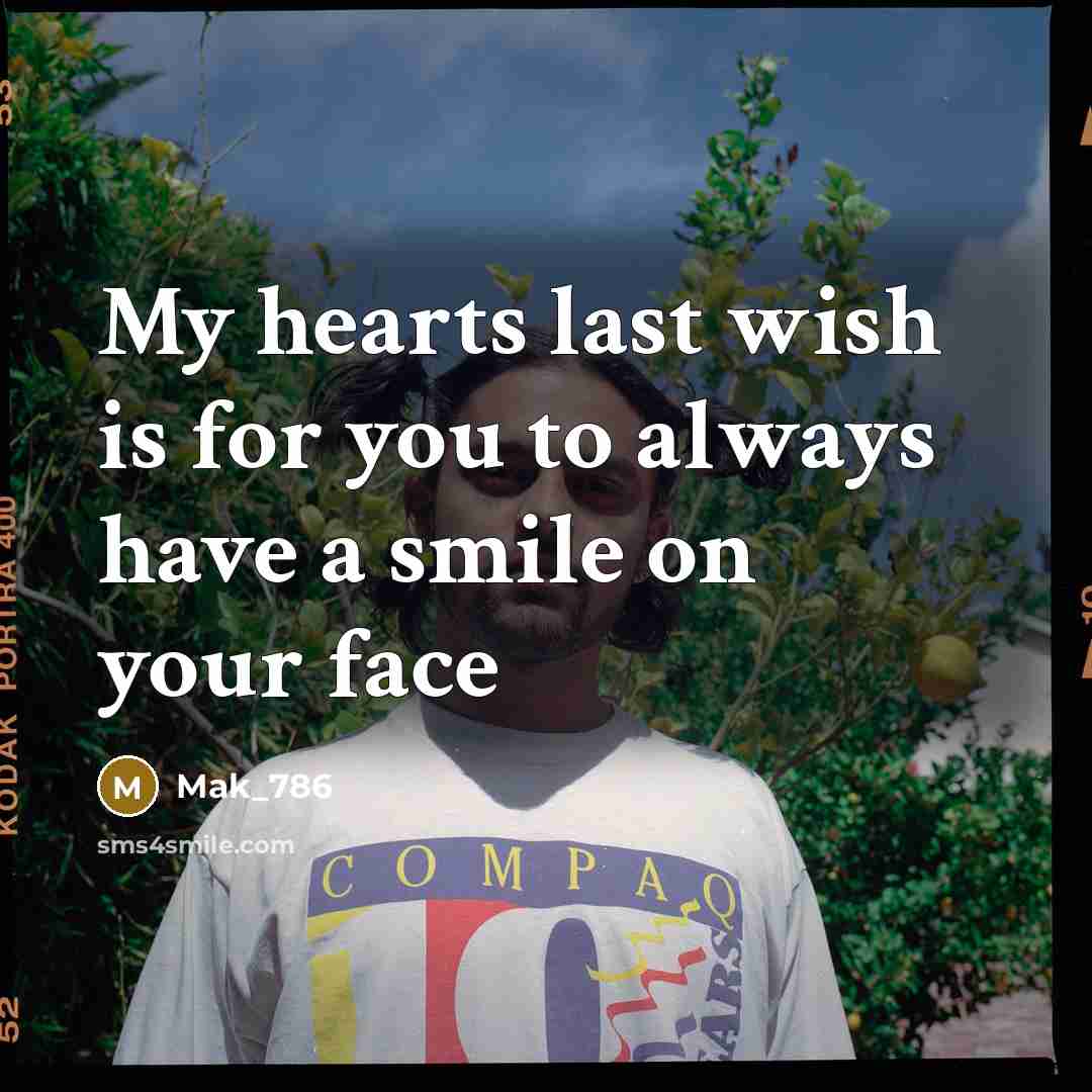 “My hearts last wish is for you to always have a smile on your face” quote by Mak_786