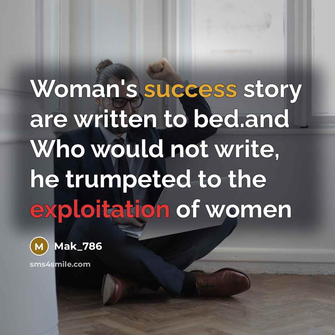 “Woman's success story are written to bed.and Who would not…” quote by Mak_786