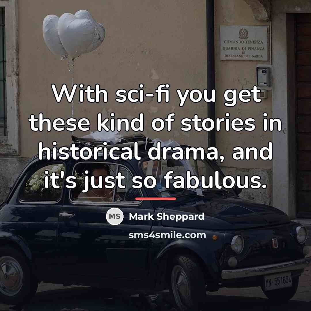 “With sci-fi you get these kind of stories in historical…” quote by Mark Sheppard